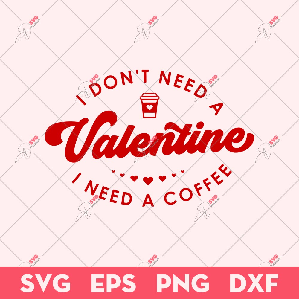 I Don't Need A Valentine I Need A Coffee SVG, Valentine's Day SVG, Funny Valentine SVG