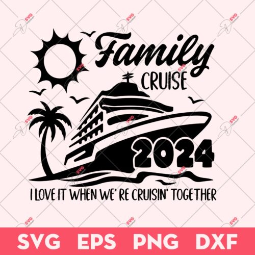 Family Cruise 2024 SVG, I Love It When Were Cruising Together SVG, Family SVG