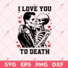 I Love You To Death SVG, Skeleton Valentines SVG, Valentines Day SVG