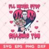 I'll Never Stop Chasing You SVG, Michael Myers Valentine SVG, Horror Valentine SVG