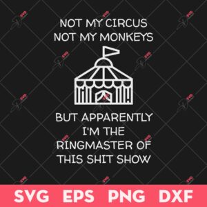 Not My Circus Not My Monkeys SVG, But I'm The Ringmaster Of This Shit Show SVG, Funny SVG