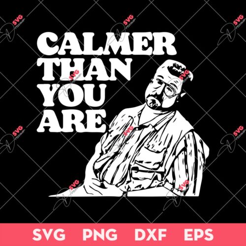 Calmer Than You Are Funny Walter Sobchak Big Lebowski SVG, The Big Lebowski SVG, The Big Lebowski PNG EPS DXF SVG