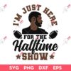 I'm Just Here For The Hafttime Show SVG, Usher SVG, Super Bowl 2024 SVG