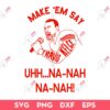 Travis Kelce Make Em Say Uhh Na Nah SVG, Kansas City Chiefs SVG, Travis Kelce SVG