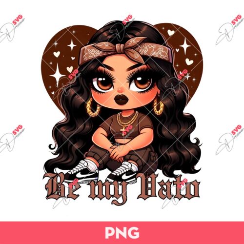 Chicano Be My Vato PNG, Chola Girl Be My Vato PNG Sublimation