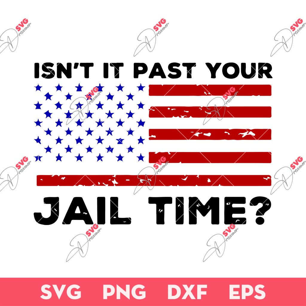 Isnt It Past Your Jail Time SVG, Donald Trump Saying SVG, Trump 2024 SVG PNG