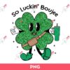 So Luckin Boujee PNG, Lucky Shamrock PNG, St Patricks PNG