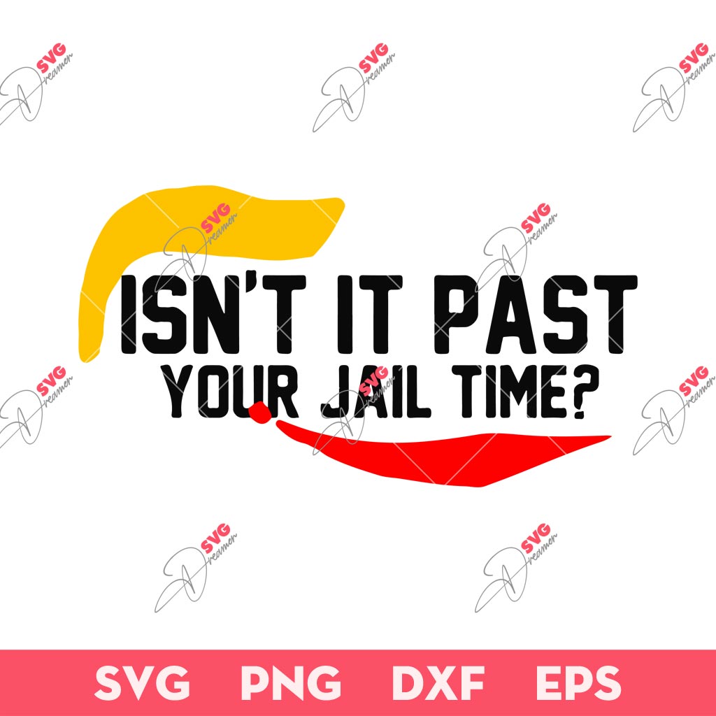 Trump Isnt It Past Your Jail Time SVG, Trump Funny Saying SVG PNG