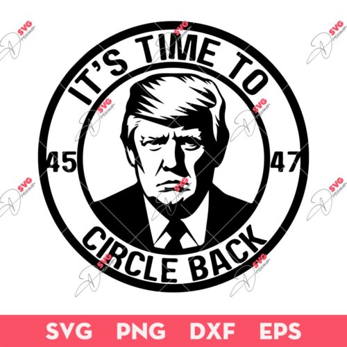 Trump It's Time To 45 47 Circle Back SVG, Donald Trump 2024 SVG PNG