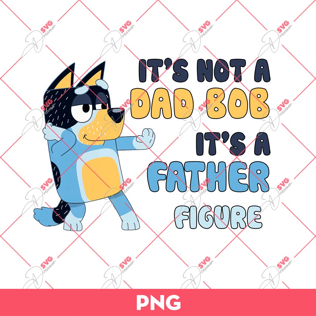 Bluey It's Not A Dad Bob It's A Father Figure PNG, Bluey Dad PNG, Fathers Day PNG