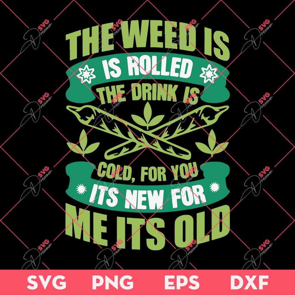 The Weed Is Rolled The Drink Is Cold For You Its New For Me Its Old SVG PNG, Cannabis SVG, Marijuana Weed SVG PNG