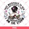 They Whispered To Her PNG, I Am The Storm PNG, Mothers Day Gift PNG