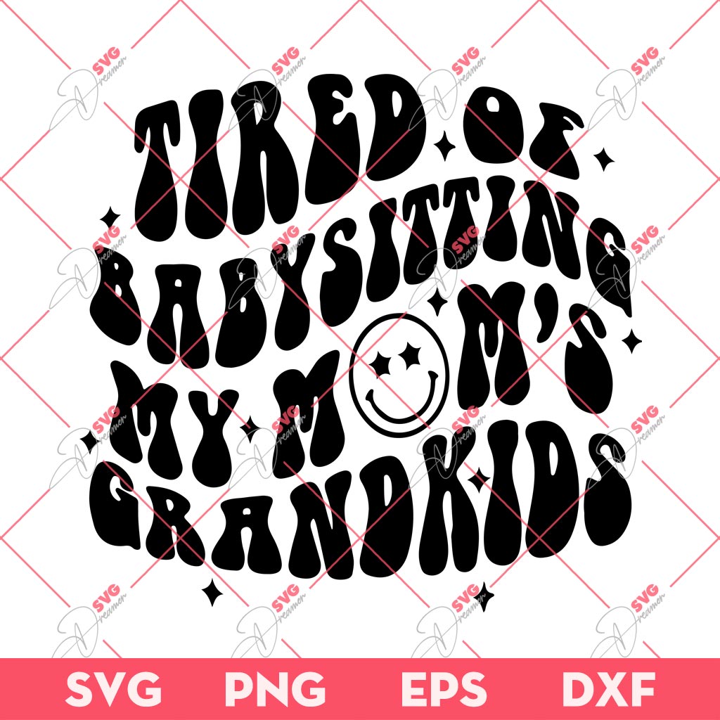 Tired Of Babysitting My Mom's Grandkids SVG PNG, Mothers Day SVG PNG