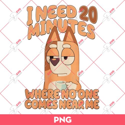 Bluey I Need 20 Minutes Where No One Comes Near Me PNG, Bluey PNG