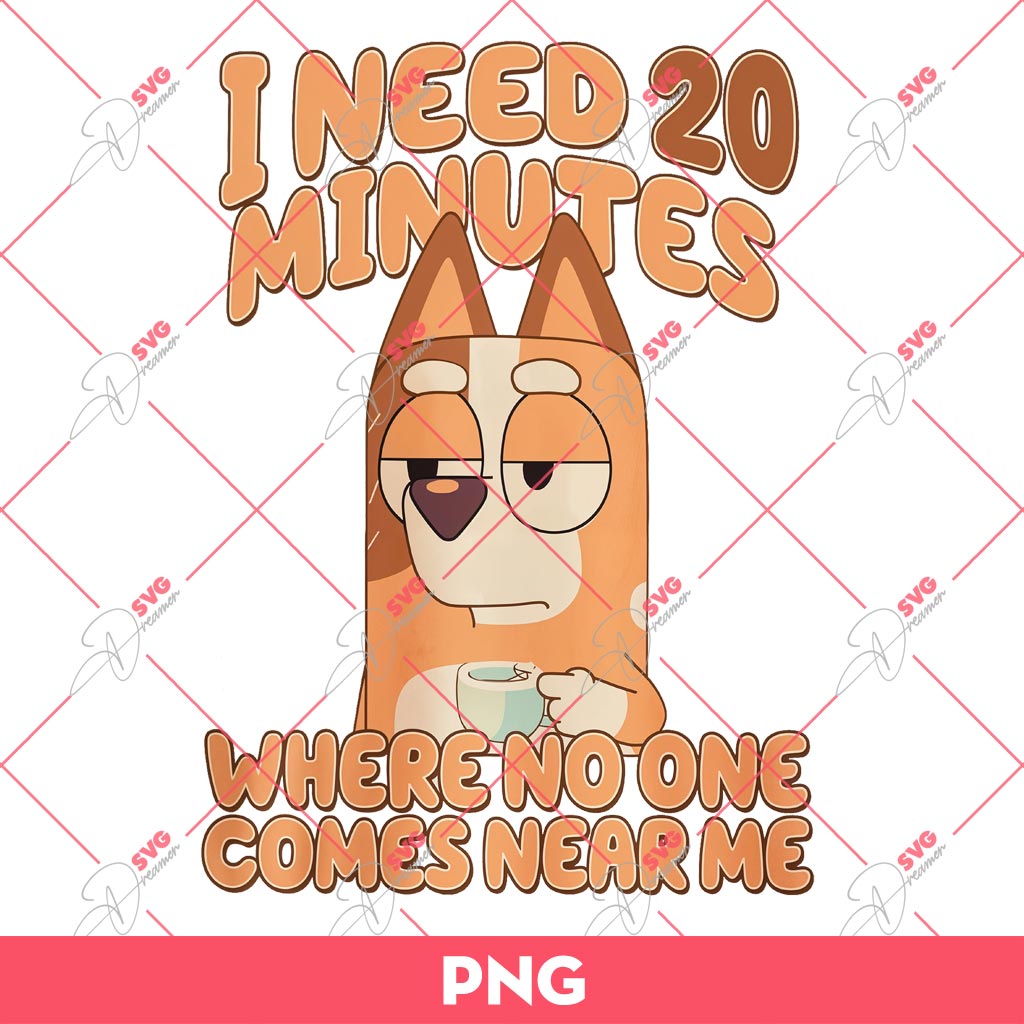Bluey I Need 20 Minutes Where No One Comes Near Me PNG, Bluey PNG
