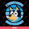 Bluey I Think I Have Bum Worms PNG, Bluey PNG
