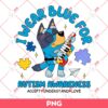 Bluey I Wear Blue For Autism Awareness PNG, Bluey Autism Awareness PNG
