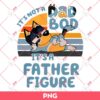 Bluey Its Not A Dad Bod Its Father Figure PNG, Fathers Day PNG, Bluey PNG
