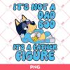 Bluey It's Not Dad Bod It's A Father Figure Bandit PNG, Bluey Dad PNG, Bluey Fathers Day PNG