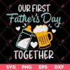 Our First Fathers Day Together SVG, Fathers Day Gift SVG