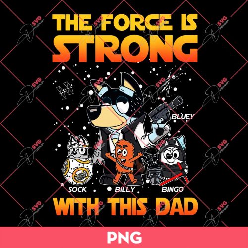 The Force Is Strong With This Dad PNG, Bluey PNG, Fathers Day PNG