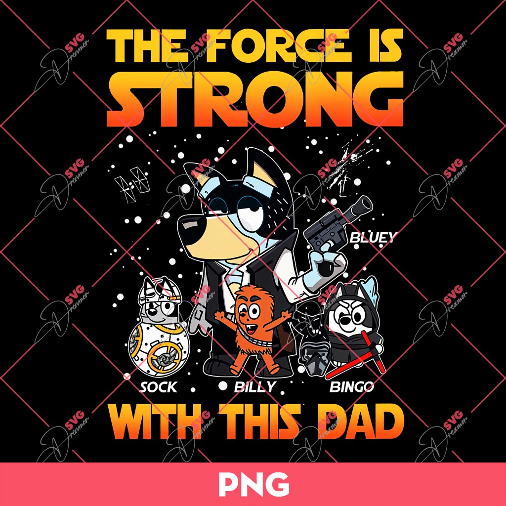 The Force Is Strong With This Dad PNG, Bluey PNG, Fathers Day PNG