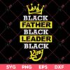 Black Father Black Leader Black King SVG, Juneteenth SVG, Fathers Day SVG PNG