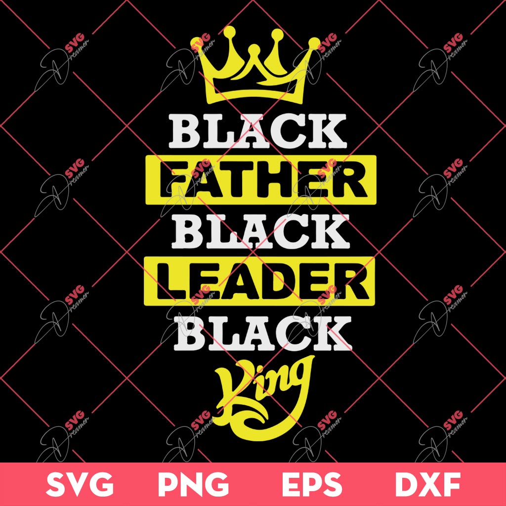 Black Father Black Leader Black King SVG, Juneteenth SVG, Fathers Day SVG PNG