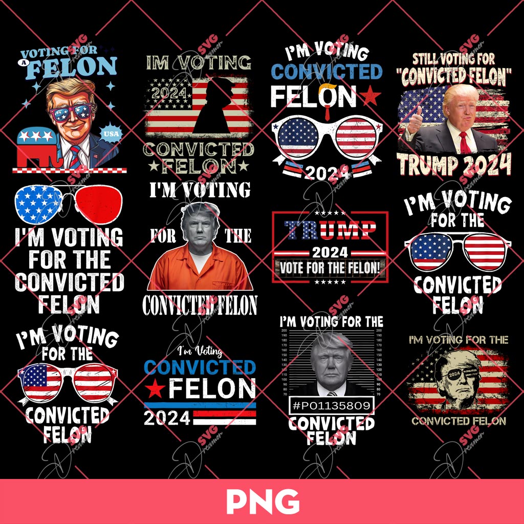 Bundle Trump 2024 PNG, Im Voting For The Convicted Felon Trump PNG Bundle