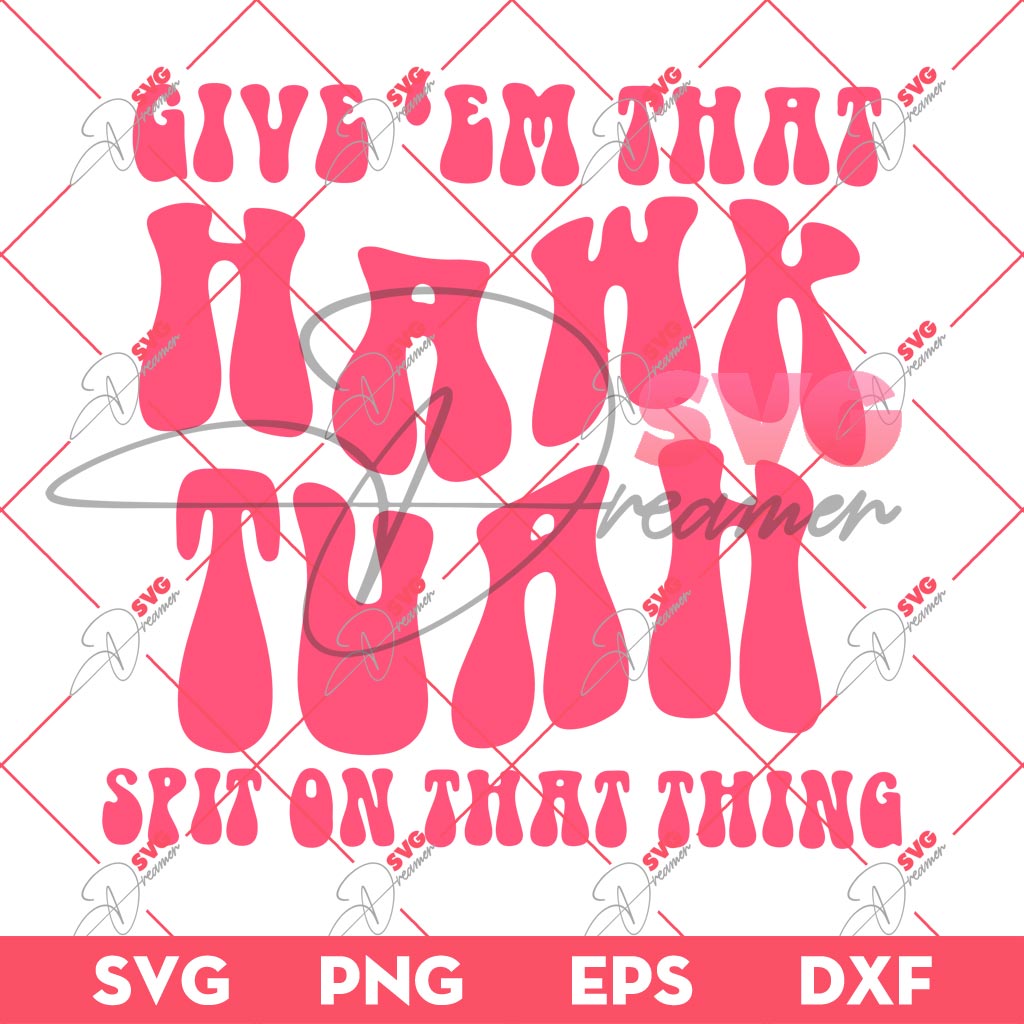 Give Em That Hawk Tuah Spit On That Thang SVG EPS PNG DXF, Hawk Tuah 24 SVG