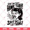 Give Em That Hawk Tuah Spit On That Thang SVG PNG EPS DXF