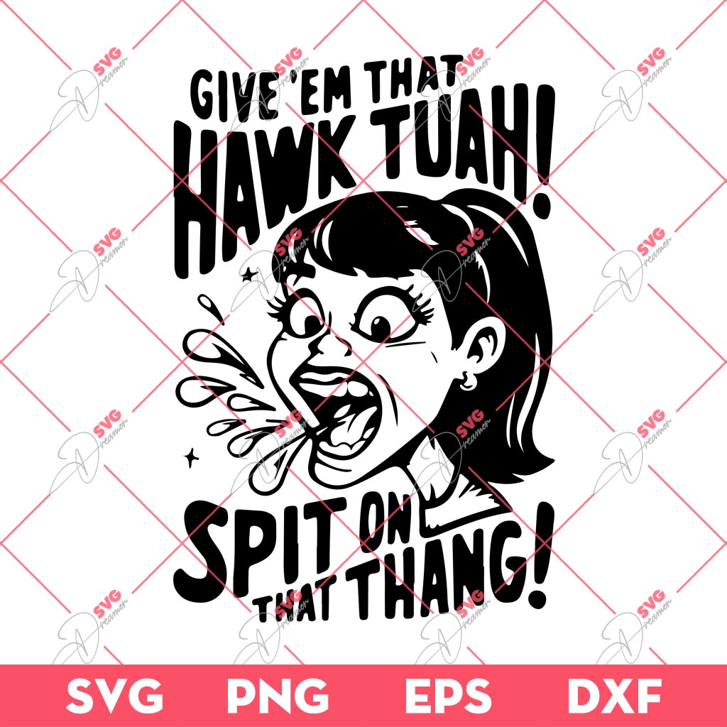 Give Em That Hawk Tuah Spit On That Thang SVG PNG EPS DXF
