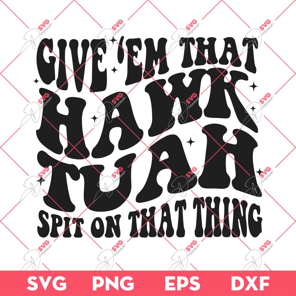 Give Em That Hawk Tuah Spit On That Thing SVG PNG, Hawk Tuah 24 SVG PNG EPS DXF