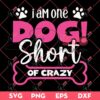 I Am One Dog Short Of Crazy SVG, Funny Dog Lover SVG PNG, Animals SVG PNG
