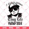 I Didnt Choose The Thug Life Trump SVG, Trump 2024 SVG