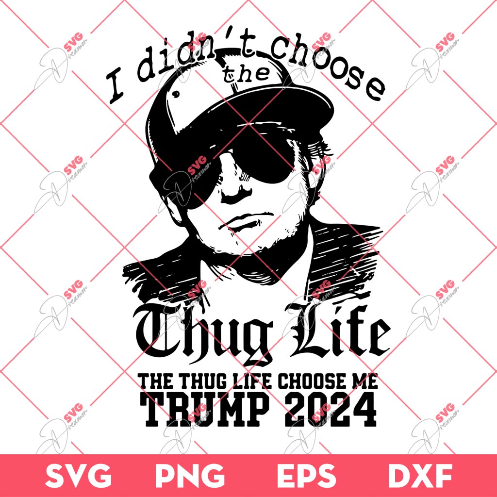 I Didnt Choose The Thug Life Trump SVG, Trump 2024 SVG