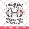 I Work Out Because Punching People Is Frowned Upon SVG, Funny Fitness Gym SVG PNG