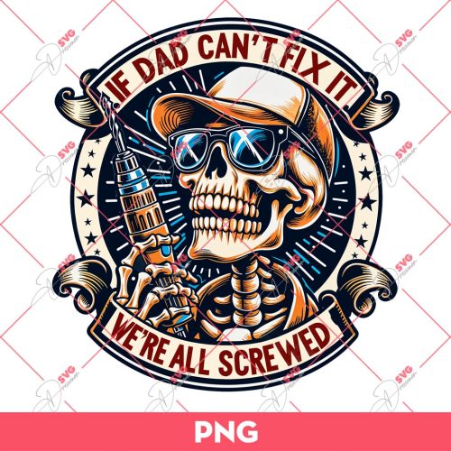 If Dad Cant Fix It We Are All Screwed PNG, Best Dad Ever PNG, Skeleton Daddy PNG