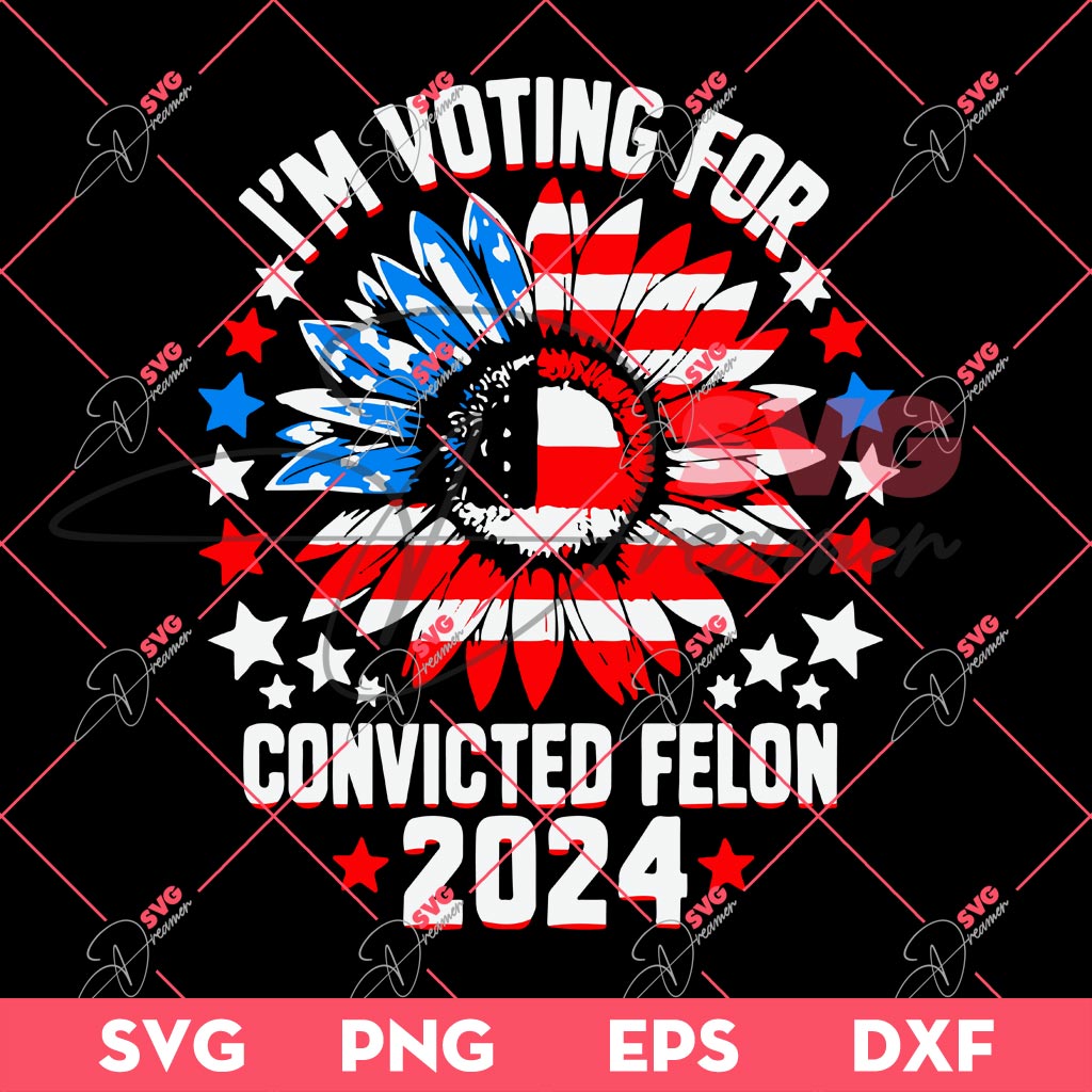 Im Voting Convicted Felon 2024 Sunflower SVG PNG, Trump 2024 SVG PNG