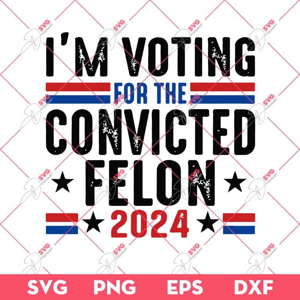 Im Voting For The Convicted Felon 2024 SVG PNG, Trump 2024 SVG PNG, America 2024 SVG PNG