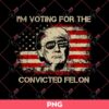 Im Voting For The Convicted Felon PNG, Voting Trump PNG, Donald Trump 2024 PNG