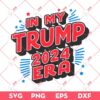 In My Trump 2024 Era SVG, Trump 2024 SVG PNG EPS DXF