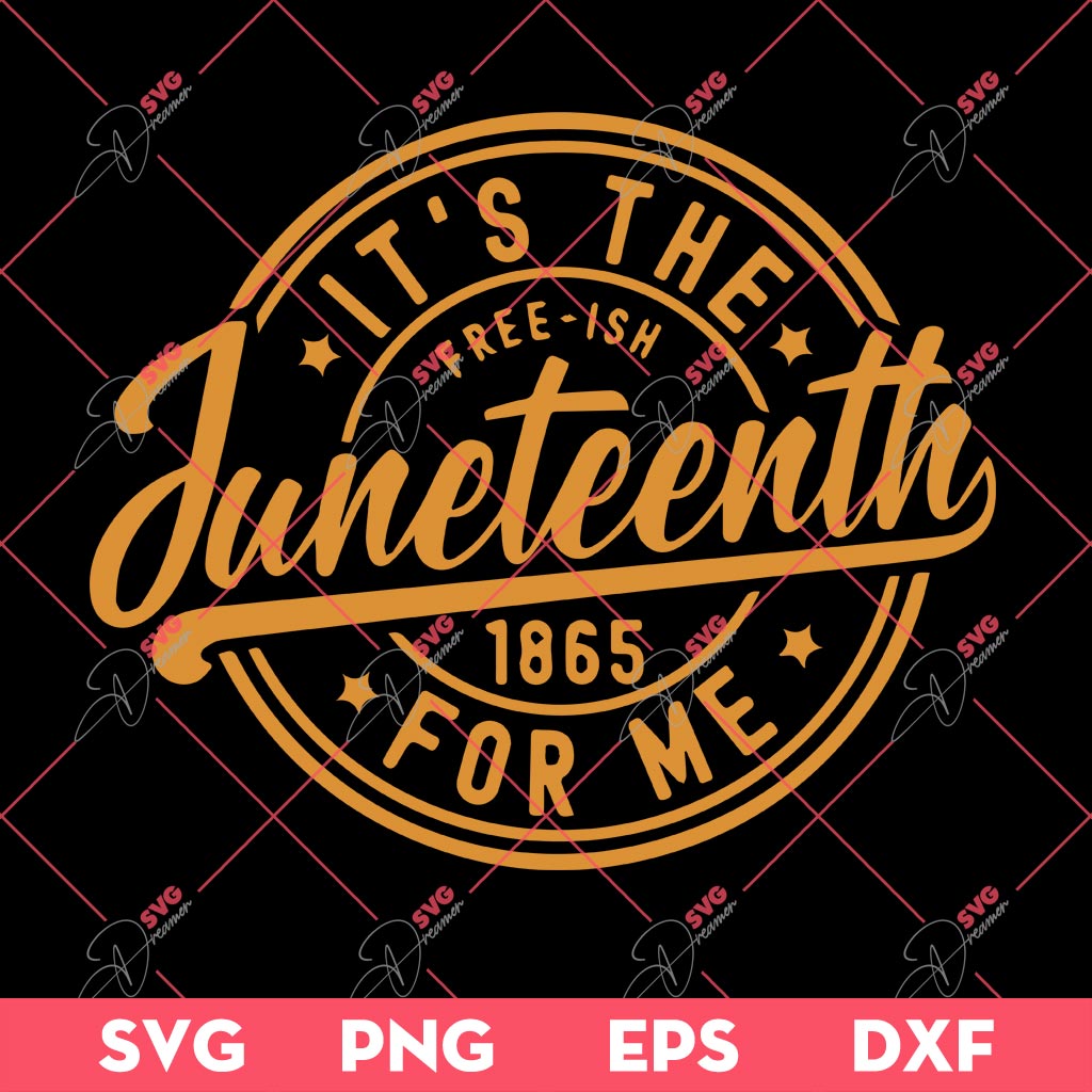 It's The Free-ish Juneteenth 1865 For Me SVG, Juneteenth SVG PNG EPS DXF