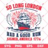 So Long London 4th Of July SVG PNG, So Long London Had A Good Run SVG PNG, Independence Day SVG
