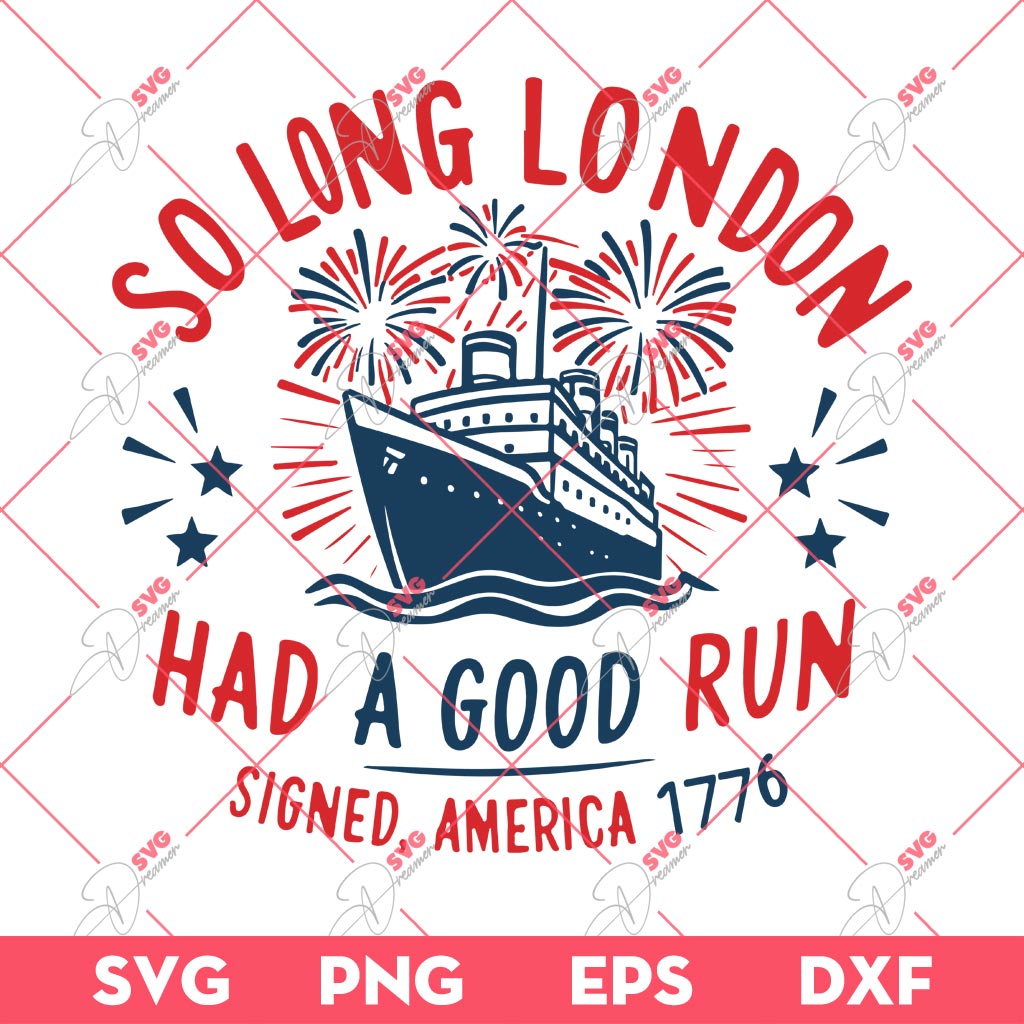 So Long London Had A Good Run America 1776 SVG, Independence Ship Freedom So Long London 1776 SVG