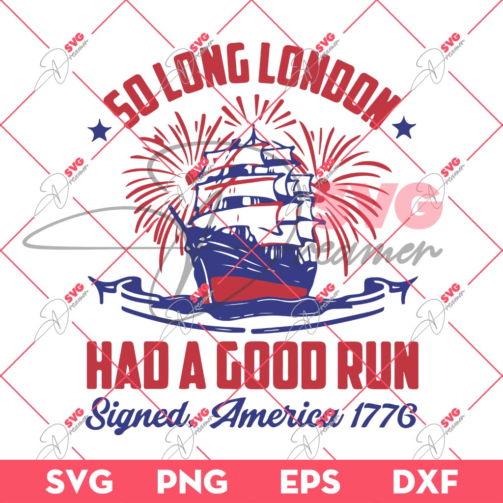 So Long London SVG, Had A Good Run Signed America 1776 SVG, Independence Day SVG