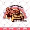 Ya Gotta Give Em That Hawk Tuah Spit On That Thing SVG, Retro Hawk Tuah SVG PNG EPS DXF