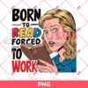 Born To Read Forced To Work PNG