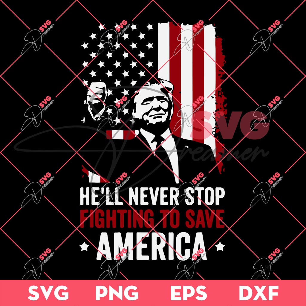 Fight Donald Trump 2024 SVG, He Will Never Stop Fighting To Save America SVG PNG, Trump Assassination SVG PNG