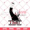 Fight President Trump PNG SVG, Trump Rally Shooting PNG SVG, Donald Trump 2024 SVG PNG